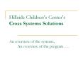 Hillside Childrens Centers Cross Systems Solutions An overview of the systems, An overview of the pr