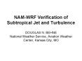 NAMWRF Verification of Subtropical Jet and Turbulence DOUGLAS N' BEHNE National Weather Service, Avi