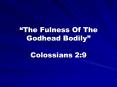 The Fulness Of The Godhead Bodily Colossians 2:9