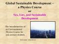 Global Sustainable Development a Physics Course or Sex, Lies, and Sustainable Development