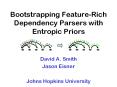 Bootstrapping FeatureRich Dependency Parsers with Entropic Priors