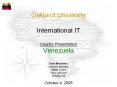 Oakland University International IT Country Presentation Venezuela Team Members: Leonard Babajan Wal
