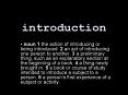 noun 1 the action of introducing or being introduced' 2 an act of introducing one person to another