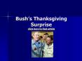 Bushs Thanksgiving Surprise click here to find article