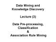 Data Mining and Knowledge Discovery Lecture 3 Data Preprocessing, Classification