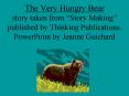 The Very Hungry Bear story taken from Story Making published by Thinking Publications' PowerPoint by