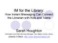 IM for the Library: How Instant Messaging Can Connect the Librarian with Kids and Teens