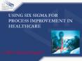 USING SIX SIGMA FOR PROCESS IMPROVEMENT IN HEALTHCARE