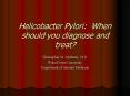 Helicobacter Pylori: When should you diagnose and treat