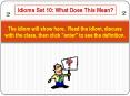 The idiom will show here' Read the idiom, discuss with the class, then click "enter" to see the defi
