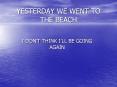 YESTERDAY WE WENT TO THE BEACH