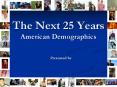 The Next 25 Years American Demographics
