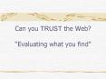 Can you TRUST the Web Evaluating what you find