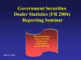 Government Securities Dealer Statistics FR 2004 Reporting Seminar