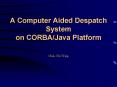A Computer Aided Despatch System on CORBAJava Platform Chau Chi Wing