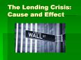 The Lending Crisis: Cause and Effect