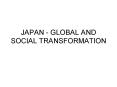 JAPAN GLOBAL AND SOCIAL TRANSFORMATION
