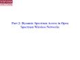 Part 2: Dynamic Spectrum Access in Open Spectrum Wireless Networks