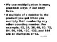 We use multiplication in many practical ways in our daily lives'