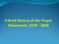 A Brief History of the Prayer Movement: 1970 2008