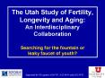 The Utah Study of Fertility, Longevity and Aging: An Interdisciplinary Collaboration Searching for t