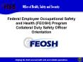 Federal Employee Occupational Safety and Health (FEOSH) Program Collateral Duty Safety Officer Orientation