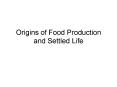 Origins of Food Production and Settled Life