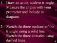 1'Draw an acute, scalene triangle' Measure the angles with your protractor and include in diagram'