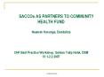 SACCOs AS PARTNERS TO COMMUNITY HEALTH FUND Neemak Kasunga, Dunduliza   CHF Best Practice Workshop, Golden Tulip Hotel, DSM 31.1-2.2.2007
