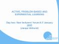 ACTIVE, PROBLEMBASED AND EXPERIENTIAL LEARNING Day two: New lecturers forum 67 January 2005 Jacqui A