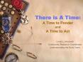 There is A Time: A Time to Ponder and A Time to Act