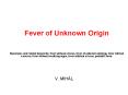 Fever of Unknown Origin Synonyms and related keywords: fever without a focus, fever of unknown etiol