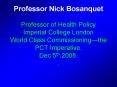 Professor Nick Bosanquet Professor of Health Policy Imperial College London World Class Commissionin