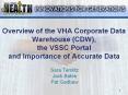 Overview of the VHA Corporate Data Warehouse CDW, the VSSC Portal and Importance of Accurate Data