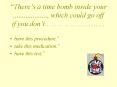 Theres a time bomb inside your ''''''''''''''''''', which could go off if you dont