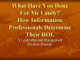 What Have You Done For Me Lately How Information Professionals Determine Their ROI'