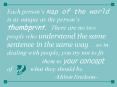 Each persons map of the world is as unique as the persons thumbprint' There are no two people who un