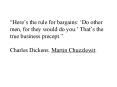 Heres the rule for bargains: Do other men, for they would do you' Thats the true business precept' C