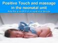 Positive Touch and massage in the neonatal unit Aida Ravarian,M'S of occupational therapy