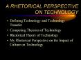 A RHETORICAL PERSPECTIVE ON TECHNOLOGY