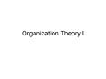 Organization Theory I