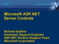Microsoft ASP.NET Server Controls Richard Guthrie Developer Support Engineer ASP.NET Product Support
