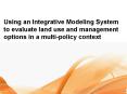 Using an Integrative Modeling System to evaluate land use and management options in a multipolicy co