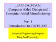 IE433 CADCAM Computer Aided Design and Computer Aided Manufacturing Part1 Introduction to CADCAM