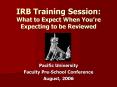 IRB Training Session: What to Expect When Youre Expecting to be Reviewed