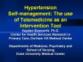 Hypertension Self-management: The use of Telemedicine as an Intervention Tool Hayden Bosworth, Ph.D. Center for Health Services Research in Primary Care, Durham VA Medical Center Departments of Medicine, Psychiatry and School of Nursing Duke