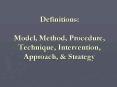 Definitions: Model, Method, Procedure, Technique, Intervention, Approach,