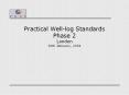 Practical Welllog Standards Phase 2 London 30th Jebruary, 2001