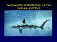Frameworks for Understanding: Science, Systems, and Ethics