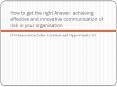 How to get the right Answer: achieving effective and innovative communication of risk in your organi